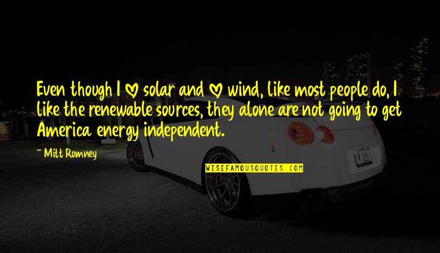 Cayse Quotes By Mitt Romney: Even though I love solar and love wind,