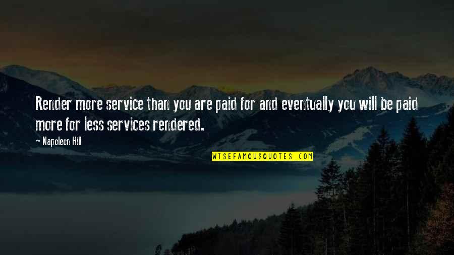 Cayse Quotes By Napoleon Hill: Render more service than you are paid for