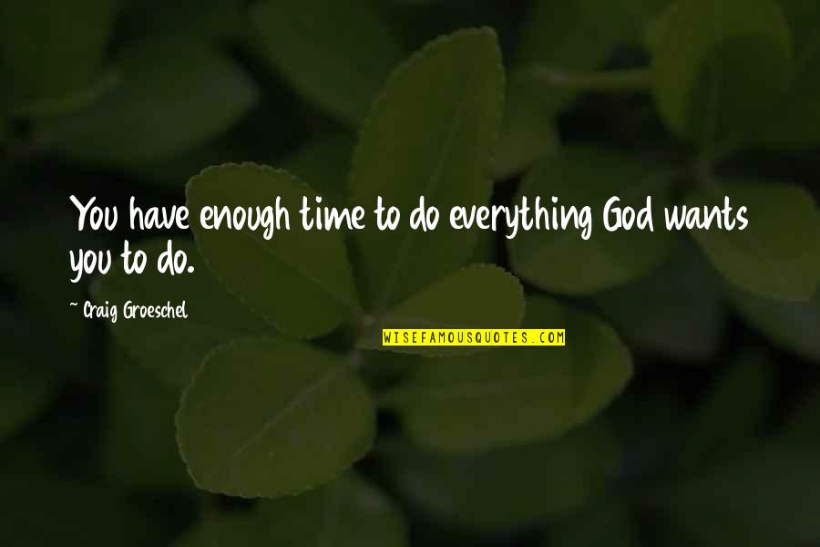 Cayuela Guitar Quotes By Craig Groeschel: You have enough time to do everything God Cayuela Guitar Quotes By Craig Groeschel: You have enough time to do everything God
