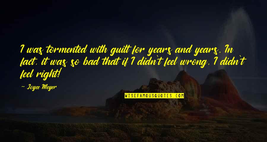 Cayuela Guitar Quotes By Joyce Meyer: I was tormented with guilt for years and Cayuela Guitar Quotes By Joyce Meyer: I was tormented with guilt for years and