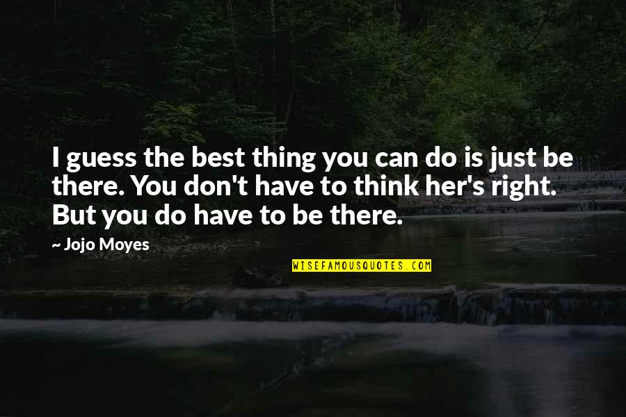 Cayuga Quotes By Jojo Moyes: I guess the best thing you can do