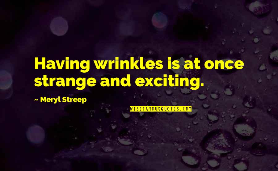 Cazacu Catalin Quotes By Meryl Streep: Having wrinkles is at once strange and exciting. Cazacu Catalin Quotes By Meryl Streep: Having wrinkles is at once strange and exciting.