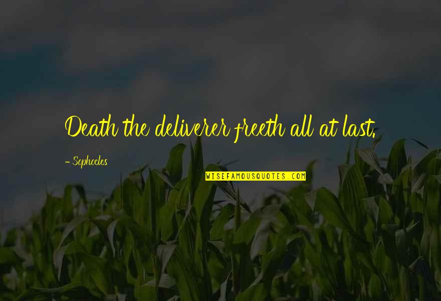 Cazadores Shawnee Quotes By Sophocles: Death the deliverer freeth all at last. Cazadores Shawnee Quotes By Sophocles: Death the deliverer freeth all at last.