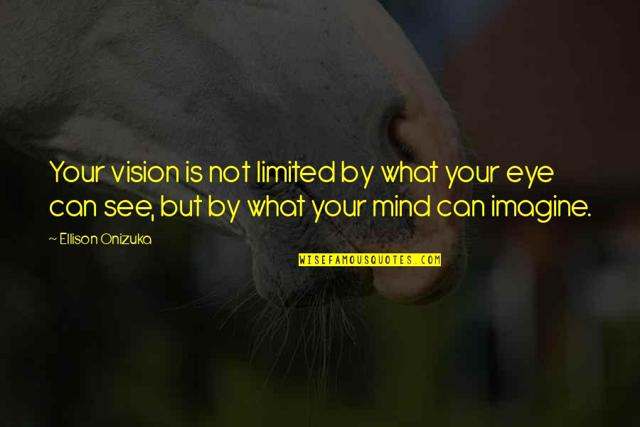 Cazale Last Quotes By Ellison Onizuka: Your vision is not limited by what your Cazale Last Quotes By Ellison Onizuka: Your vision is not limited by what your