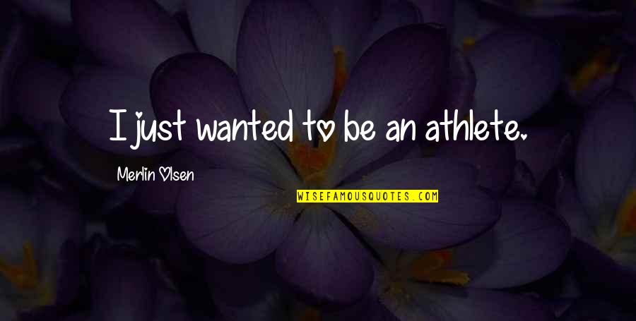 Cazale Last Quotes By Merlin Olsen: I just wanted to be an athlete. Cazale Last Quotes By Merlin Olsen: I just wanted to be an athlete.