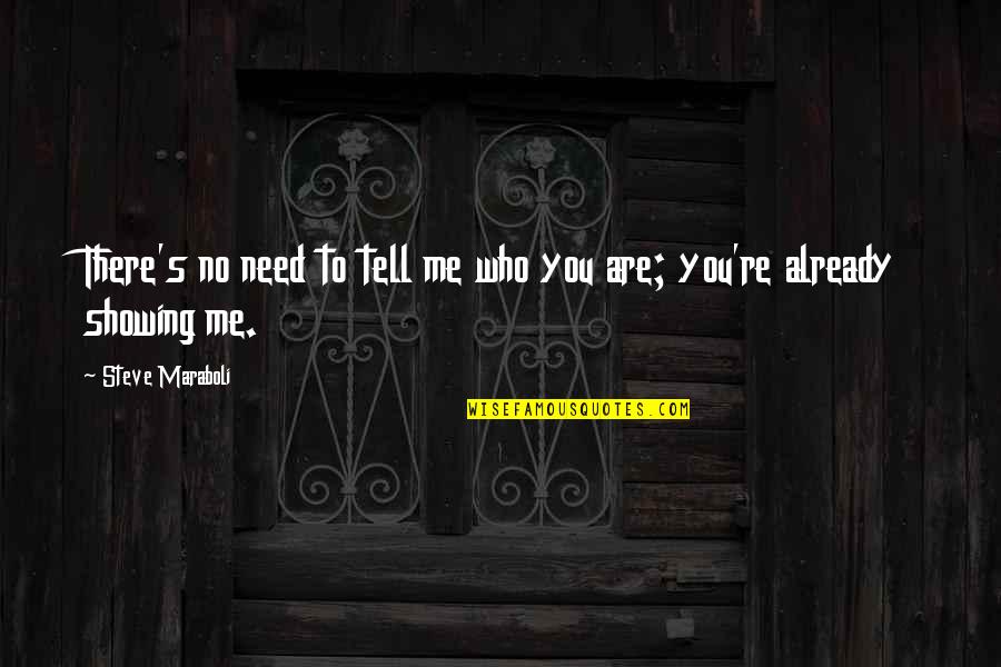 Cazalets Quotes By Steve Maraboli: There's no need to tell me who you