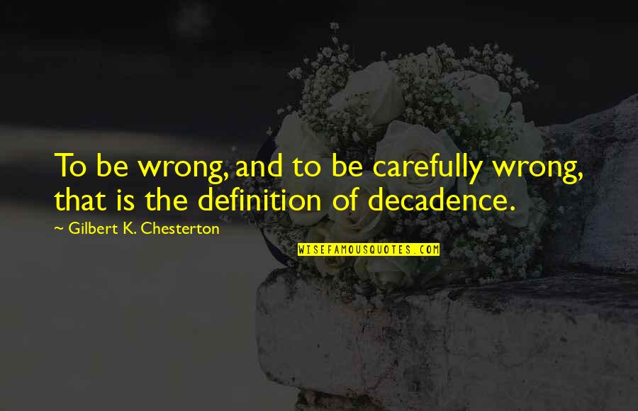 Cazando Un Quotes By Gilbert K. Chesterton: To be wrong, and to be carefully wrong,