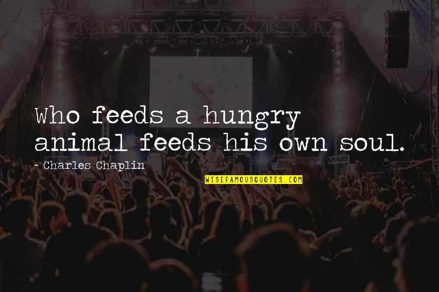 Cazandra Chap Quotes By Charles Chaplin: Who feeds a hungry animal feeds his own