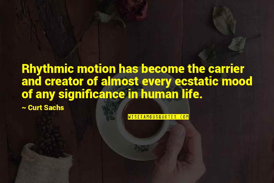 Cazandra Zetterberg Quotes By Curt Sachs: Rhythmic motion has become the carrier and creator