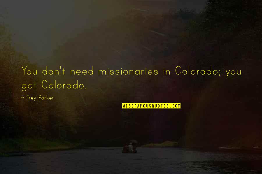Cazandra Zetterberg Quotes By Trey Parker: You don't need missionaries in Colorado; you got