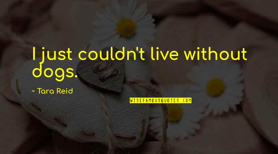 Cazantzes Quotes By Tara Reid: I just couldn't live without dogs. Cazantzes Quotes By Tara Reid: I just couldn't live without dogs.