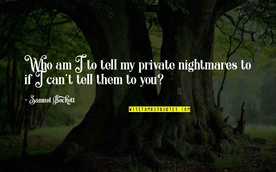 Cazaux Dangles Quotes By Samuel Beckett: Who am I to tell my private nightmares