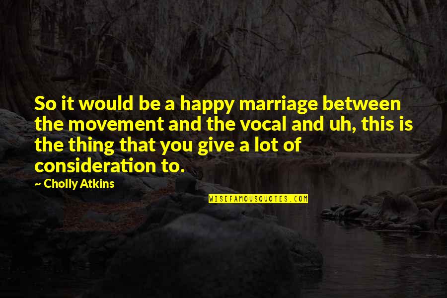 Cazeault Quotes By Cholly Atkins: So it would be a happy marriage between