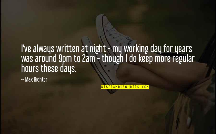 Cazes Rivesaltes Quotes By Max Richter: I've always written at night - my working Cazes Rivesaltes Quotes By Max Richter: I've always written at night - my working