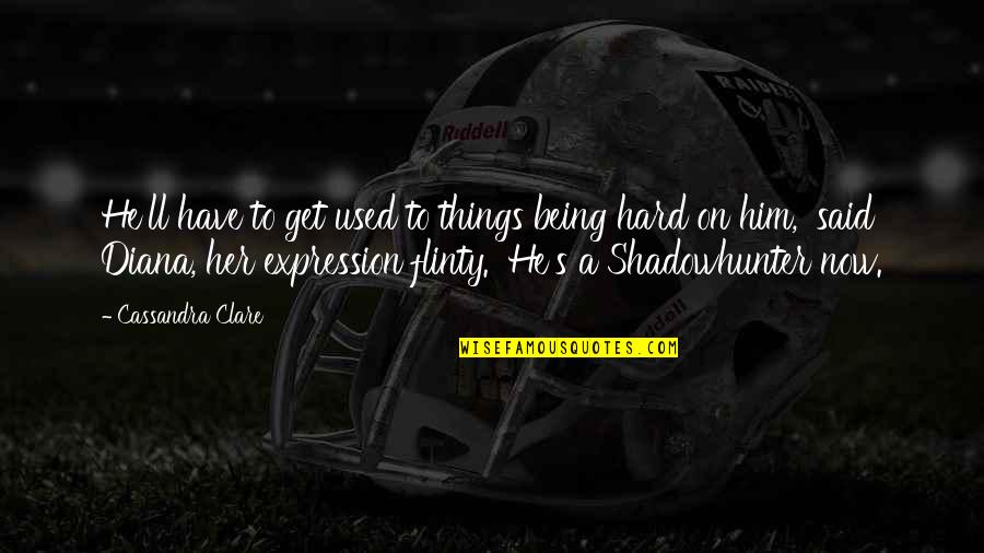 Cazic Thule Quotes By Cassandra Clare: He'll have to get used to things being