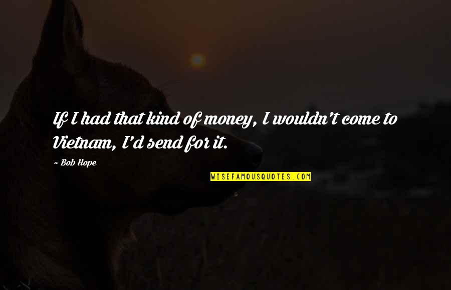 Cazimero Niihau Quotes By Bob Hope: If I had that kind of money, I