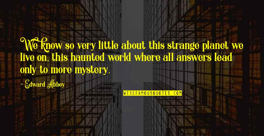 Cazimi Quotes By Edward Abbey: We know so very little about this strange Cazimi Quotes By Edward Abbey: We know so very little about this strange