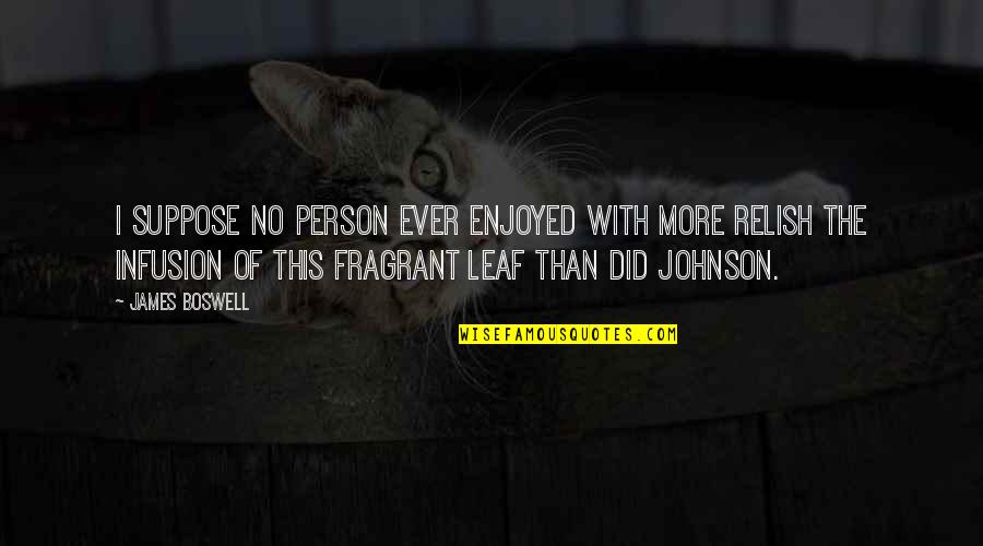 Cazoo Quote Quotes By James Boswell: I suppose no person ever enjoyed with more