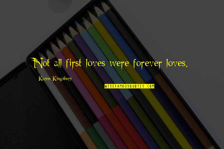 Cazoo Quote Quotes By Karen Kingsbury: Not all first loves were forever loves.