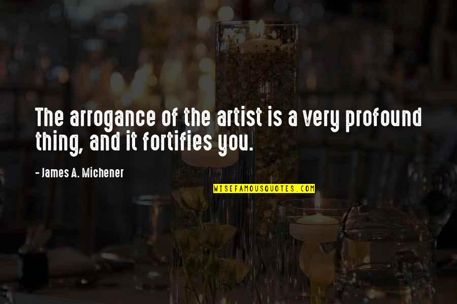 Cazos For Sale Quotes By James A. Michener: The arrogance of the artist is a very