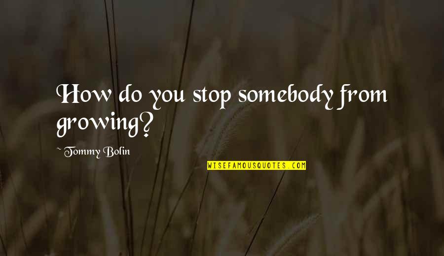 Cazos For Sale Quotes By Tommy Bolin: How do you stop somebody from growing?