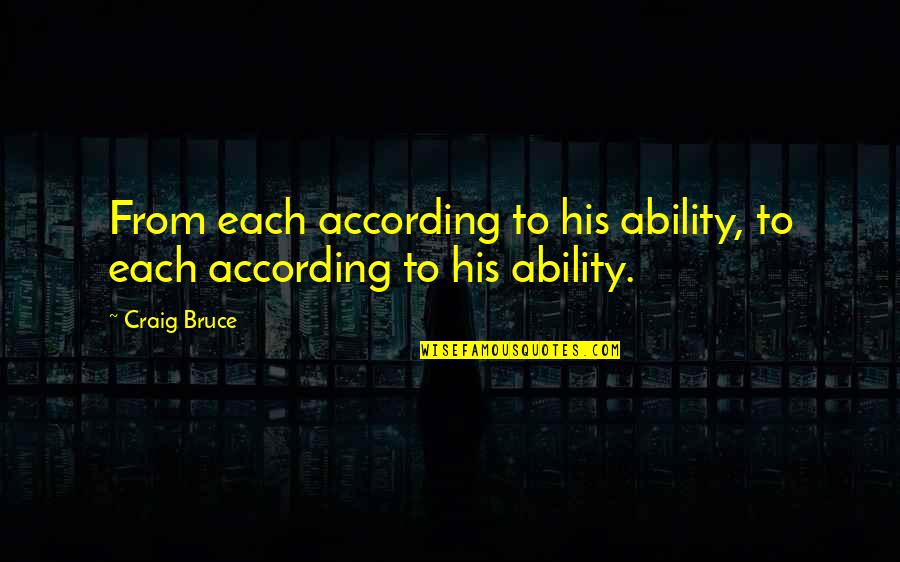 Cazul Substantivului Quotes By Craig Bruce: From each according to his ability, to each