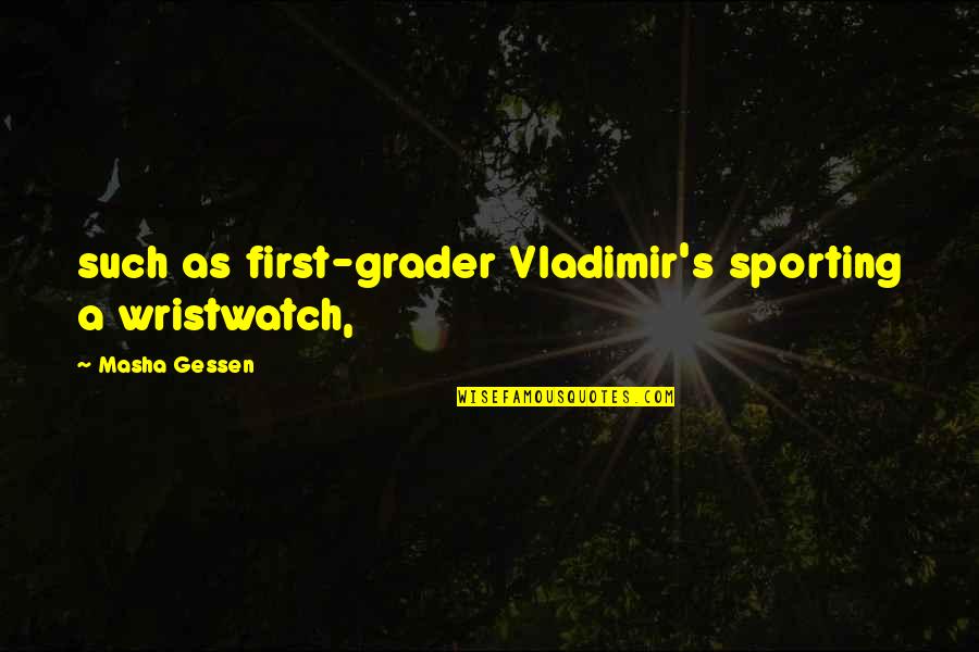 Cazurile Adjectivului Quotes By Masha Gessen: such as first-grader Vladimir's sporting a wristwatch,