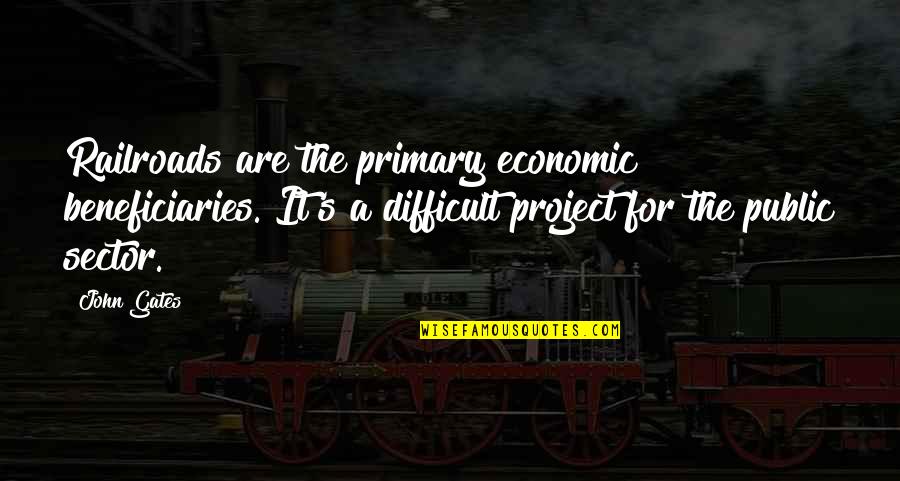 Cazurile Pronumelui Quotes By John Gates: Railroads are the primary economic beneficiaries. It's a Cazurile Pronumelui Quotes By John Gates: Railroads are the primary economic beneficiaries. It's a