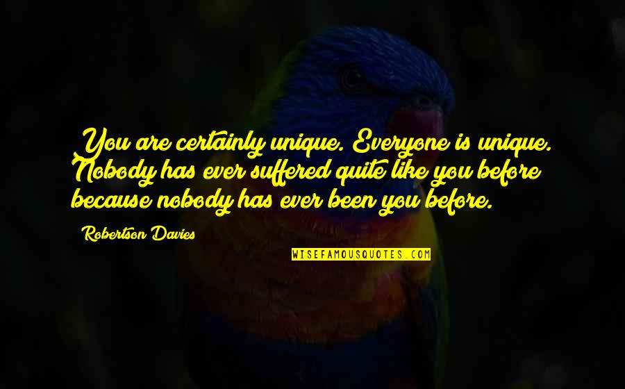 Cazut Cu Tronc Quotes By Robertson Davies: You are certainly unique. Everyone is unique. Nobody