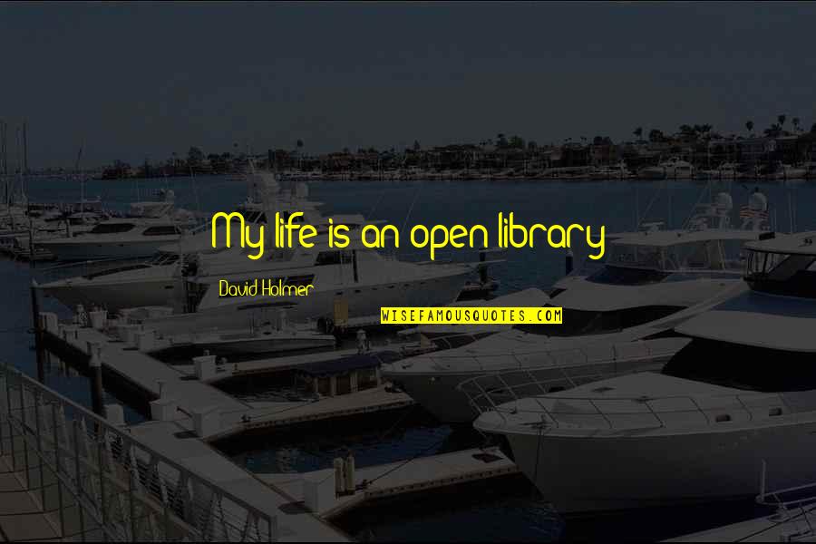 Cazzie David Quotes By David Holmer: My life is an open library