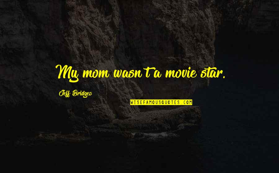 Cazzo Pronunciation Quotes By Jeff Bridges: My mom wasn't a movie star.