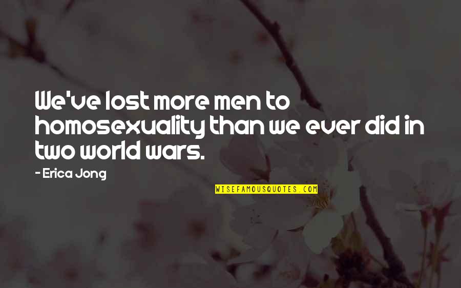 Cazzola Capodimonte Quotes By Erica Jong: We've lost more men to homosexuality than we