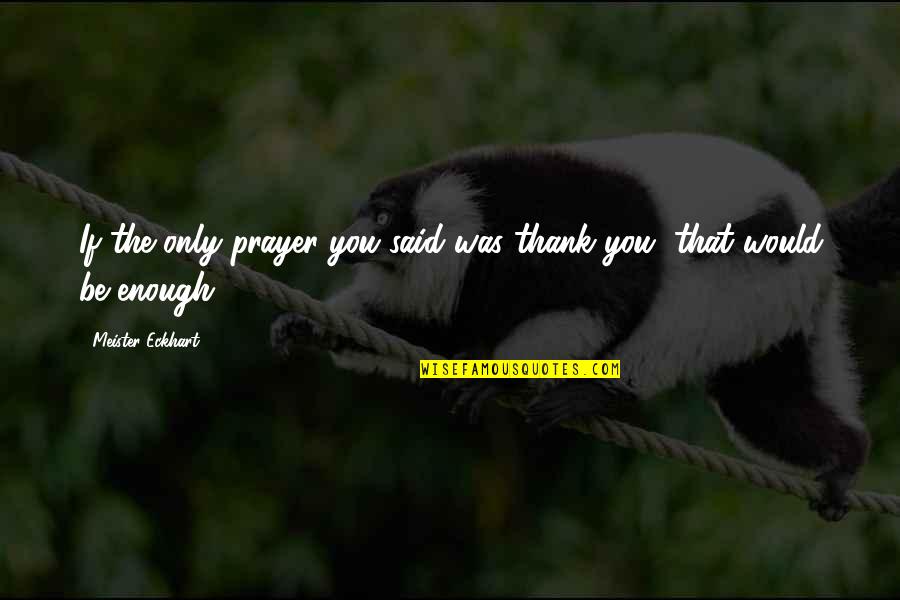 Cazzola Gaetano Quotes By Meister Eckhart: If the only prayer you said was thank