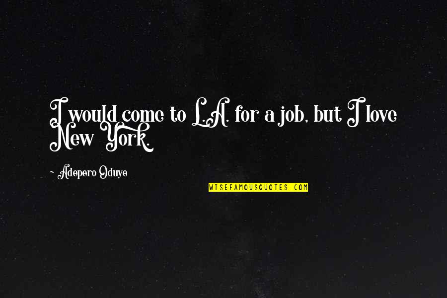 Cb Talk Quotes By Adepero Oduye: I would come to L.A. for a job, Cb Talk Quotes By Adepero Oduye: I would come to L.A. for a job,