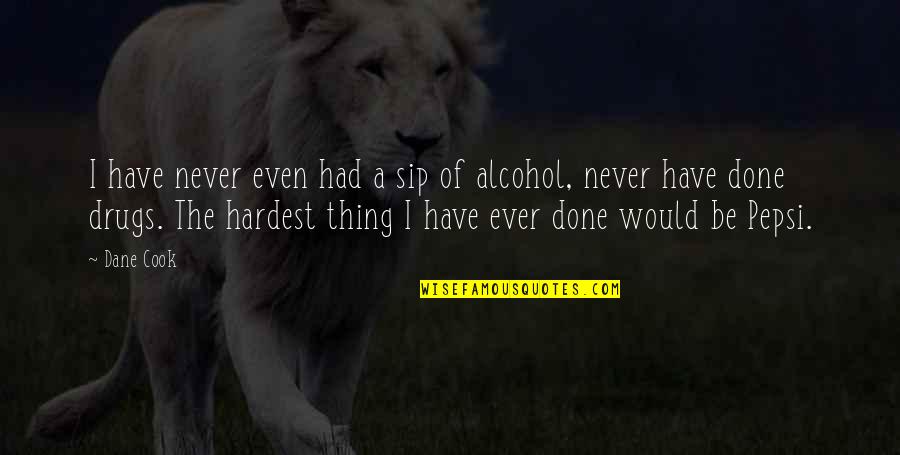 Cb Talk Quotes By Dane Cook: I have never even had a sip of Cb Talk Quotes By Dane Cook: I have never even had a sip of