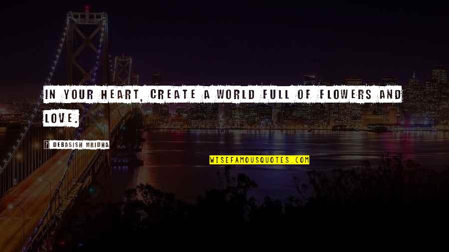 Cb Talk Quotes By Debasish Mridha: In your heart, create a world full of Cb Talk Quotes By Debasish Mridha: In your heart, create a world full of