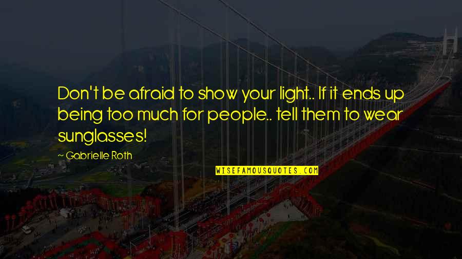 Cba Landlord Insurance Quote Quotes By Gabrielle Roth: Don't be afraid to show your light.. If