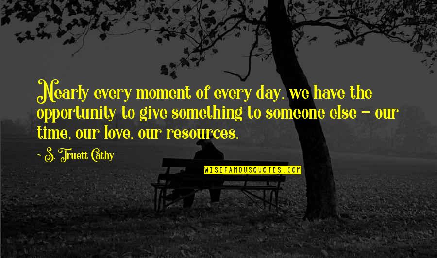 Cba Quotes By S. Truett Cathy: Nearly every moment of every day, we have