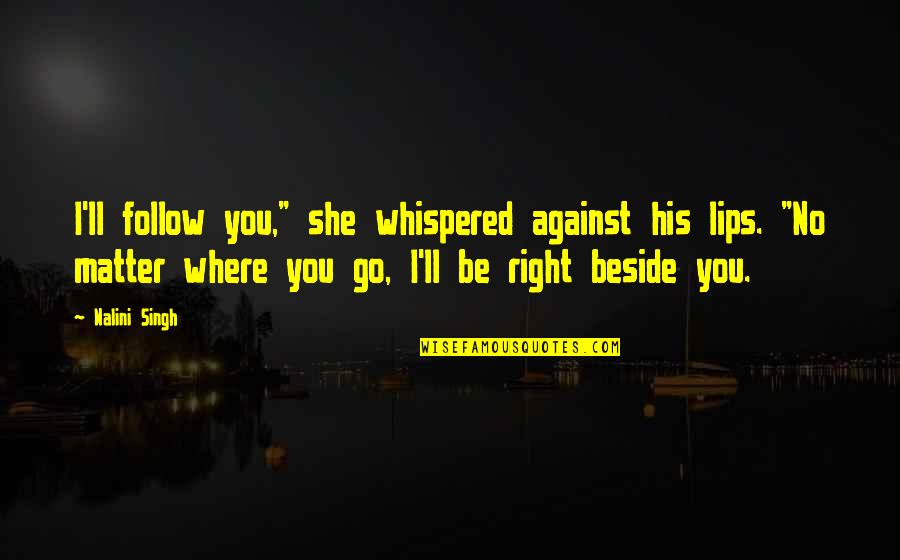 Cbalaw Quotes By Nalini Singh: I'll follow you," she whispered against his lips.