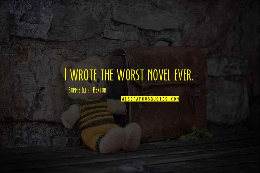 Cbalaw Quotes By Sophie Ellis-Bextor: I wrote the worst novel ever. Cbalaw Quotes By Sophie Ellis-Bextor: I wrote the worst novel ever.