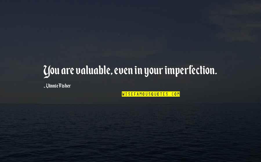 Cbalaw Quotes By Vinnie Fisher: You are valuable, even in your imperfection. Cbalaw Quotes By Vinnie Fisher: You are valuable, even in your imperfection.