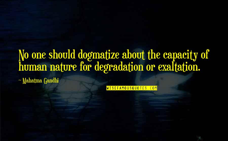 Cbhastity Quotes By Mahatma Gandhi: No one should dogmatize about the capacity of