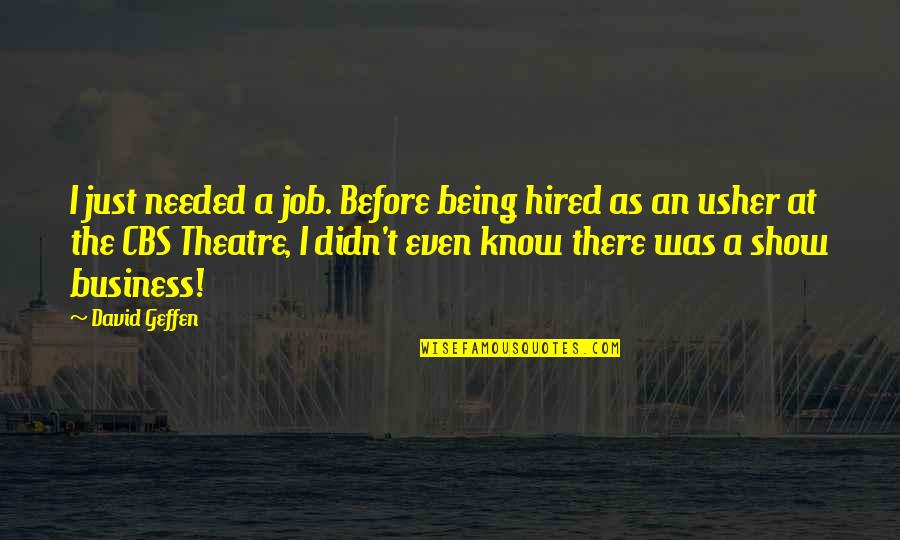 Cbs Quotes By David Geffen: I just needed a job. Before being hired