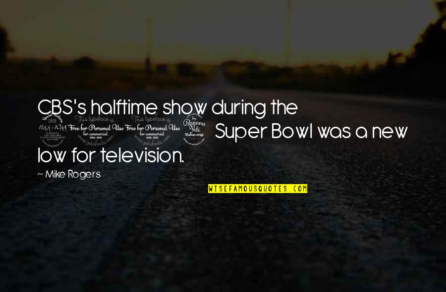 Cbs Quotes By Mike Rogers: CBS's halftime show during the 2004 Super Bowl