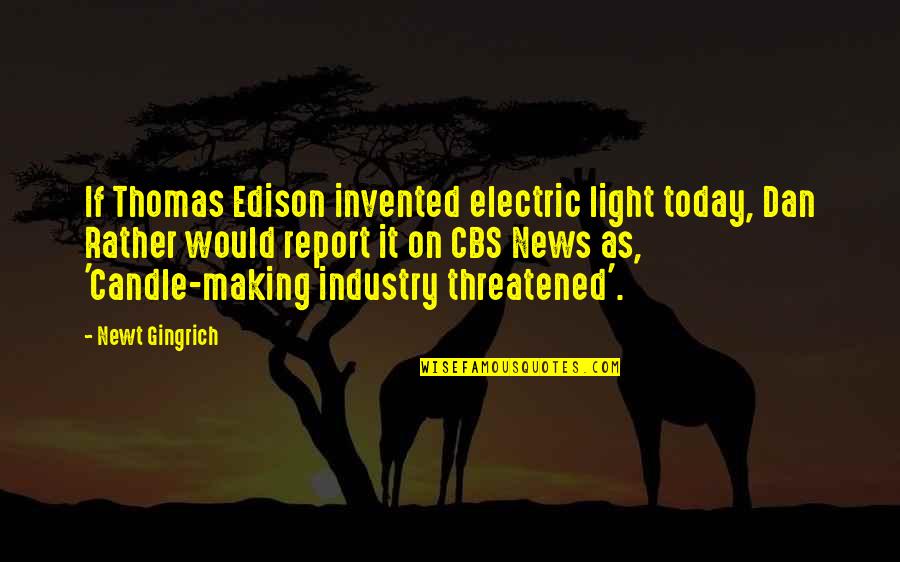 Cbs Quotes By Newt Gingrich: If Thomas Edison invented electric light today, Dan