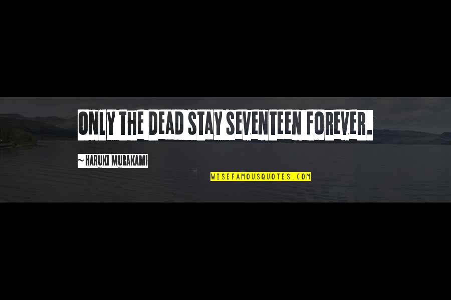 Cbt Counselling Quotes By Haruki Murakami: Only the Dead stay seventeen forever.