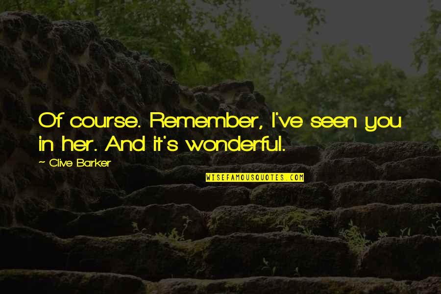 Cbtn Quotes By Clive Barker: Of course. Remember, I've seen you in her.