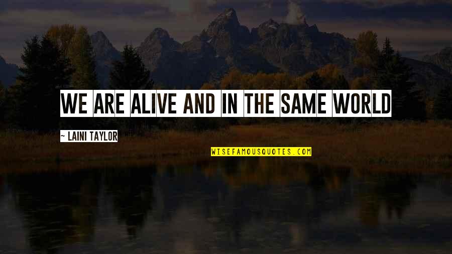 Cbtx Quotes By Laini Taylor: We are alive and in the same world Cbtx Quotes By Laini Taylor: We are alive and in the same world