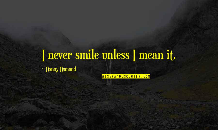 Cbz Xtreme Quotes By Donny Osmond: I never smile unless I mean it.