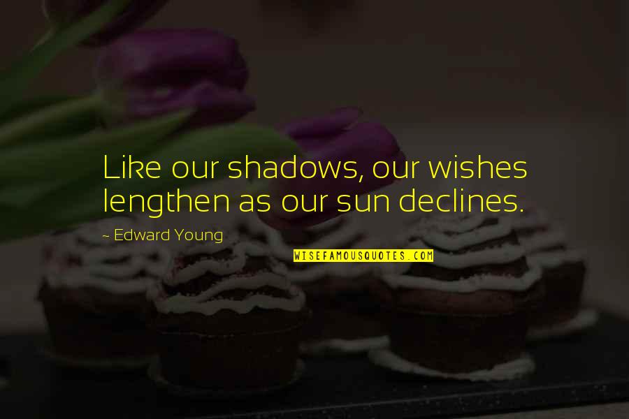 Cc Cummings Quotes By Edward Young: Like our shadows, our wishes lengthen as our Cc Cummings Quotes By Edward Young: Like our shadows, our wishes lengthen as our